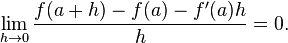 \lim_{h \to 0} \frac{f(a + h) - f(a) - f'(a)h}{h} = 0.