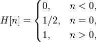 H[n]=\begin{cases} 0, & n < 0, \\ 1/2, & n = 0,\\ 1, & n > 0, \end{cases} 