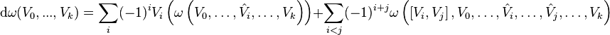 \mathrm{d}\omega(V_0,...,V_k) = \sum_i(-1)^{i} V_i \left( \omega \left (V_0, \ldots, \hat V_i, \ldots,V_k \right )\right) +\sum_{i<j}(-1)^{i+j}\omega \left (\left [V_i, V_j \right ], V_0, \ldots, \hat V_i, \ldots, \hat V_j, \ldots, V_k \right )