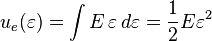  u_e(\varepsilon) = \int {E \, \varepsilon}\, d\varepsilon = \frac {1} {2} E {\varepsilon}^2