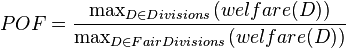 POF=\frac{\max_{D\in Divisions}{(welfare(D))}}{\max_{D\in FairDivisions}{(welfare(D))}}