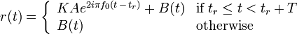 r(t)= \left\{ \begin{array}{ll} K A e^{2 i \pi f_0 (t\,-\,t_r)} +B(t) &\mbox{if} \; t_r \leq t < t_r+T \\ B(t) &\mbox{otherwise}\end{array}\right.