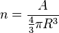 n = \frac{A}{{4\over 3} \pi R^3}