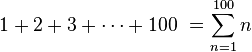 1+2+3+\cdots+100\ = \sum_{n=1}^{100} n