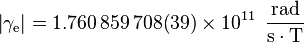  \left| \gamma_\mathrm{e} \right| = 1.760\,859\,708(39) \times 10^{11}\, \mathrm{\ \frac{rad}{s\cdot T} }