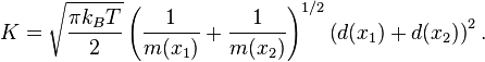 K = \sqrt{\frac{\pi k_B T}{2}}\left(\frac{1}{m(x_1)}+\frac{1}{m(x_2)}\right)^{1/2}\left(d(x_1)+d(x_2)\right)^2.