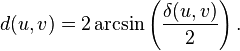 d(u, v) = 2 \arcsin\left(\frac{\delta(u,v)}{2}\right).