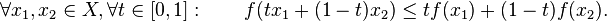 \forall x_1, x_2 \in X, \forall t \in [0, 1]: \qquad f(tx_1+(1-t)x_2)\leq t f(x_1)+(1-t)f(x_2).