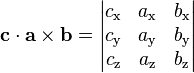 \mathbf{c} \cdot \mathbf{a} \times \mathbf{b} = \begin{vmatrix} c_\text{x} & a_\text{x} & b_\text{x} \\ c_\text{y} & a_\text{y} & b_\text{y} \\ c_\text{z} & a_\text{z} & b_\text{z} \end{vmatrix} 