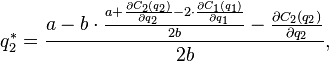 q_2^* = \frac{a - b \cdot  \frac{a + \frac{\partial C_2 (q_2)}{\partial q_2}- 2 \cdot  \frac{\partial C_1 (q_1)}{\partial q_1}}{2b} - \frac{\partial C_2 (q_2)}{\partial q_2}}{2b},