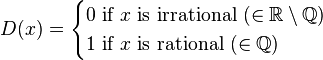 D(x)=\begin{cases}
  0\text{ if }x\text{  is irrational } (\in \mathbb{R} \setminus \mathbb{Q})\\
  1\text{ if }x\text{ is rational } (\in \mathbb{Q})
\end{cases}