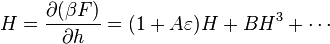 H = {\partial (\beta F) \over \partial h} = (1+A\varepsilon) H + B H^3 + \cdots