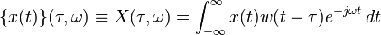 \{x(t)\}(\tau,\omega) \equiv X(\tau, \omega) = \int_{-\infty}^{\infty} x(t) w(t-\tau) e^{-j \omega t} \, dt 