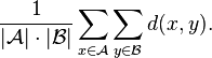  {1 \over {|\mathcal{A}|\cdot|\mathcal{B}|}}\sum_{x \in \mathcal{A}}\sum_{ y \in \mathcal{B}} d(x,y). 