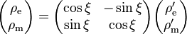 \begin{pmatrix}
\rho_{\mathrm e} \\
\rho_{\mathrm m}
\end{pmatrix}=\begin{pmatrix}
\cos \xi & -\sin \xi \\
\sin \xi & \cos \xi \\
\end{pmatrix}\begin{pmatrix}
\rho_{\mathrm e}' \\
\rho_{\mathrm m}'
\end{pmatrix}