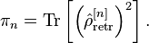 
\pi_{n}=\mathrm{Tr}\left[\left(\hat{\rho}_\mathrm{retr}^{[n]}\right)^{2}\right].
