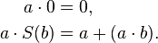 \begin{align}
a \cdot 0 &= 0, \\
a \cdot S (b) &= a + (a \cdot b).
\end{align}