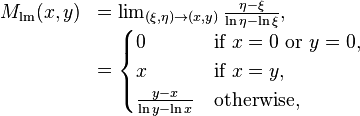 
\begin{array}{ll}
M_{\text{lm}}(x,y)
&=
\lim_{(\xi,\eta)\to(x,y)} \frac{\eta - \xi}{\ln \eta - \ln \xi},
\\
&=
\begin{cases}
0 & \text{if }x=0 \text{ or } y=0 ,\\
x & \text{if }x=y ,\\
\frac{y - x}{\ln y - \ln x} & \text{otherwise,}
\end{cases}
\end{array}
