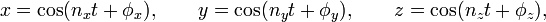 x = \cos(n_x t + \phi_x),\qquad  y = \cos(n_y t + \phi_y), \qquad  z = \cos(n_z t + \phi_z),