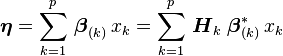 \boldsymbol{\eta} = 
\sum_{k=1}^p \, \boldsymbol{\beta}^{}_{(k)} \, x_{k} =
\sum_{k=1}^p \, \boldsymbol{H}_k \; \boldsymbol{\beta}^{*}_{(k)} \, x_{k} 
