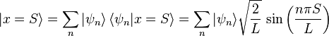 |x=S\rang = \sum_n | \psi_n \rangle \left\langle \psi_n | x=S \right\rangle = \sum_n | \psi_n \rangle \sqrt{ \frac{2}{L} }~{\rm sin}\left(\frac{n \pi S}{L}\right)