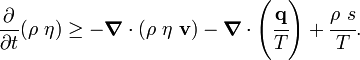 
   \frac{\partial }{\partial t}(\rho~\eta) \ge
   -\boldsymbol{\nabla} \cdot (\rho~\eta~\mathbf{v}) - 
    \boldsymbol{\nabla} \cdot \left(\cfrac{\mathbf{q}}{T}\right) + 
    \cfrac{\rho~s}{T}.
 