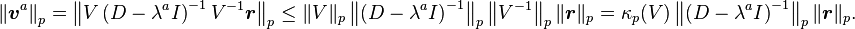 \left \| \boldsymbol{v}^a \right \|_p= \left \|V \left (D-\lambda^a I \right )^{-1}V^{-1}\boldsymbol{r} \right \|_p \leq \|V\|_p \left \| \left (D-\lambda^a I \right )^{-1} \right \|_p \left \|V^{-1} \right \|_p \|\boldsymbol{r}\|_p =\kappa_p(V) \left \| \left (D-\lambda^a I \right )^{-1} \right \|_p \|\boldsymbol{r}\|_p.