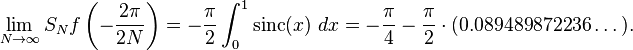 \lim_{N \to \infty} S_N f\left(-\frac{2\pi}{2N}\right) = -\frac{\pi}{2} \int_0^1 \operatorname{sinc}(x)\ dx = -\frac{\pi}{4} -
\frac{\pi}{2} \cdot (0.089489872236\dots).