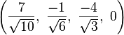 \left({\frac {7}{\sqrt {10}}},\ {\frac {-1}{\sqrt {6}}},\ {\frac {-4}{\sqrt {3}}},\ 0\right)