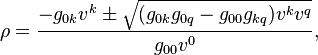 \rho =\frac{-g_{0k} v^{k} \pm \sqrt{(g_{0k} g_{0q} -g_{00} g_{kq}
)v^{k} v^{q} } }{g_{00} v^{0} },