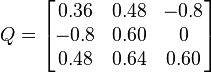  Q = \begin{bmatrix} 0.36 & 0.48 & -0.8 \\ -0.8 & 0.60 & 0 \\ 0.48 & 0.64 & 0.60 \end{bmatrix} 