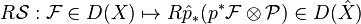 R\mathcal S: \mathcal F \in D(X) \mapsto R\hat p_\ast (p^\ast \mathcal F \otimes \mathcal P) \in D(\hat X)