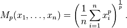 M_p(x_1,\dots,x_n) = \left( \frac{1}{n} \sum_{i=1}^n x_i^p \right)^{\frac{1}{p}} .