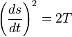 
\left( \frac{ds}{dt} \right)^{2} = 2T
