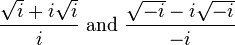 \frac{\sqrt{i}+i \sqrt{i}}{i}\text{ and }\frac{\sqrt{-i}-i \sqrt{-i}}{-i}