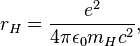 r_H = \frac {e^2}{4 \pi \epsilon_0 m_H c^2},