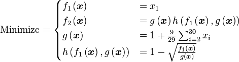 \text{Minimize} =
\begin{cases}
      f_{1}\left(\boldsymbol{x}\right) & = x_{1} \\
      f_{2}\left(\boldsymbol{x}\right) & = g\left(\boldsymbol{x}\right) h \left(f_{1}\left(\boldsymbol{x}\right),g\left(\boldsymbol{x}\right)\right) \\
      g\left(\boldsymbol{x}\right) & = 1 + \frac{9}{29} \sum_{i=2}^{30} x_{i} \\
      h \left(f_{1}\left(\boldsymbol{x}\right),g\left(\boldsymbol{x}\right)\right) & = 1 - \sqrt{\frac{f_{1}\left(\boldsymbol{x}\right)}{g\left(\boldsymbol{x}\right)}} \\
\end{cases}
