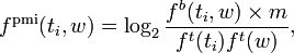 
 f^\text{pmi}(t_i,w)=\log_2 \frac{f^b (t_i,w)\times m}{f^t (t_i)f^t (w)},
