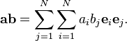  \mathbf{ab} = \sum _{j=1}^N\sum_{i=1}^N a_ib_j{\mathbf{e}}_i\mathbf{e}_j.