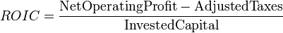 ROIC = \frac{\textrm{Net Operating Profit} - \textrm{Adjusted Taxes}}{\textrm{Invested Capital}}