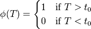 \phi(T) = 
\begin{cases}
1 & \text{if } T > t_0 \\
0 & \text{if } T < t_0
\end{cases}