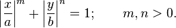 \left|\frac{x}{a}\right|^m + \left|\frac{y}{b}\right|^n = 1; \qquad m, n > 0.