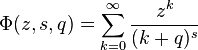 \Phi(z, s, q) = \sum_{k=0}^\infty
\frac { z^k} {(k+q)^s}