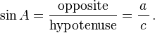 \sin A=\frac{\textrm{opposite}}{\textrm{hypotenuse}}=\frac{a}{\,c\,}\,.