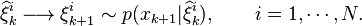 \widehat{\xi}^i_k \longrightarrow\xi^i_{k+1} \sim p(x_{k+1}|\widehat{\xi}^i_k), \qquad i=1,\cdots,N.