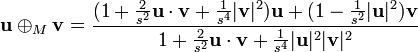 \mathbf{u} \oplus_M \mathbf{v}=\frac{(1+\frac{2}{s^2}\mathbf{u}\cdot\mathbf{v}+\frac{1}{s^4}|\mathbf{v}|^2)\mathbf{u}+(1-\frac{1}{s^2}|\mathbf{u}|^2)\mathbf{v}}{1+\frac{2}{s^2}\mathbf{u}\cdot\mathbf{v}+\frac{1}{s^4}|\mathbf{u}|^2|\mathbf{v}|^2}