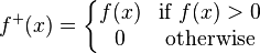  f^+(x) = \left\{\begin{matrix} f(x) & \text{if } f(x) > 0 \\ 0 & \text{otherwise} \end{matrix}\right. 