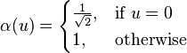 
\alpha(u) =
\begin{cases}
 \frac{1}{\sqrt{2}}, & \mbox{if }u=0 \\
 1, & \mbox{otherwise}
\end{cases}
