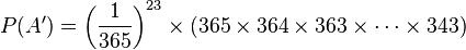 P(A')=\left(\frac{1}{365}\right)^{23}\times(365\times364\times363\times\cdots\times343)