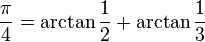 \frac{\pi}{4} = \arctan\frac{1}{2} + \arctan\frac{1}{3}